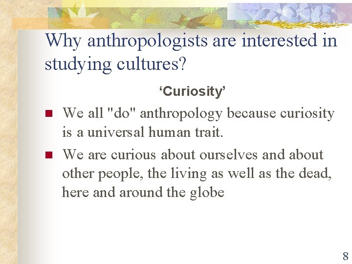Why anthropologists are interested in studying cultures? ‘Curiosity’ n n We all "do" anthropology