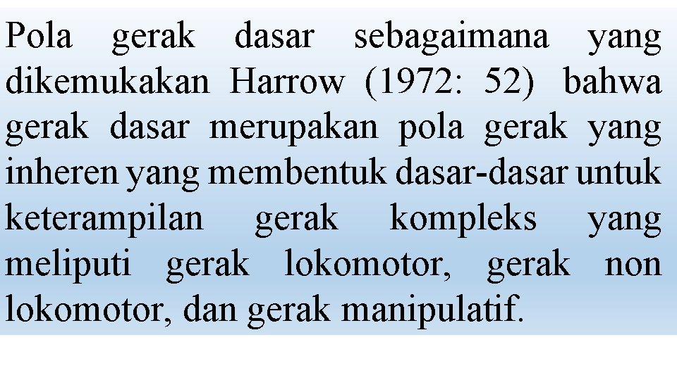 Pola gerak dasar sebagaimana yang dikemukakan Harrow (1972: 52) bahwa gerak dasar merupakan pola