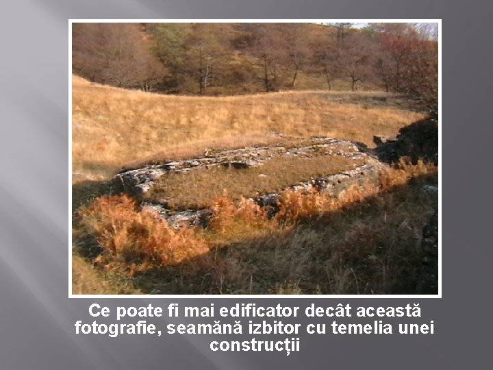 Ce poate fi mai edificator decât această fotografie, seamănă izbitor cu temelia unei construcții