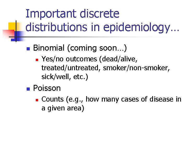 Important discrete distributions in epidemiology… n Binomial (coming soon…) n n Yes/no outcomes (dead/alive,