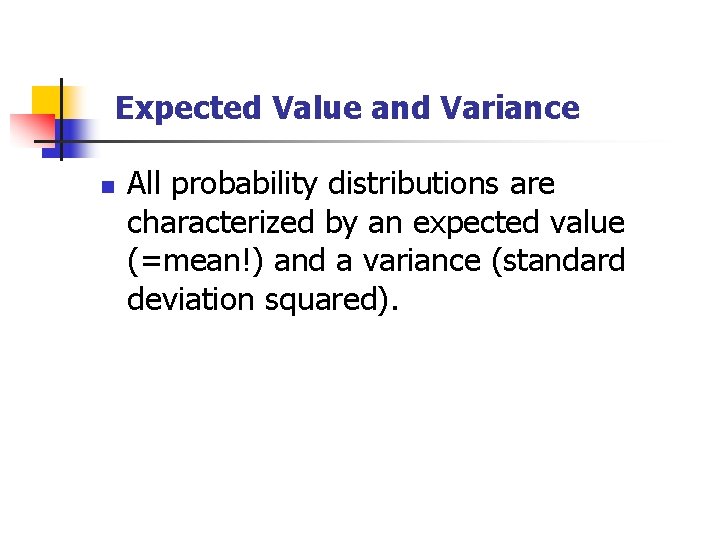Expected Value and Variance n All probability distributions are characterized by an expected value