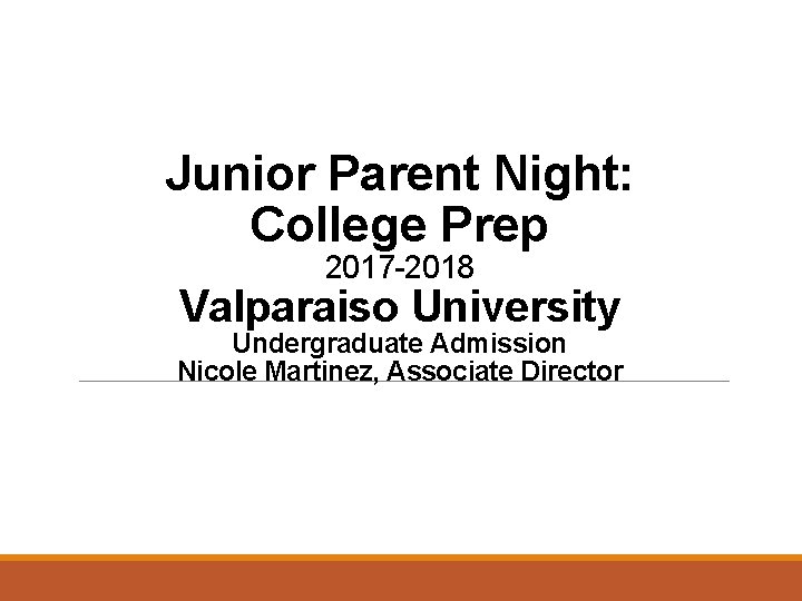 Junior Parent Night: College Prep 2017 -2018 Valparaiso University Undergraduate Admission Nicole Martinez, Associate