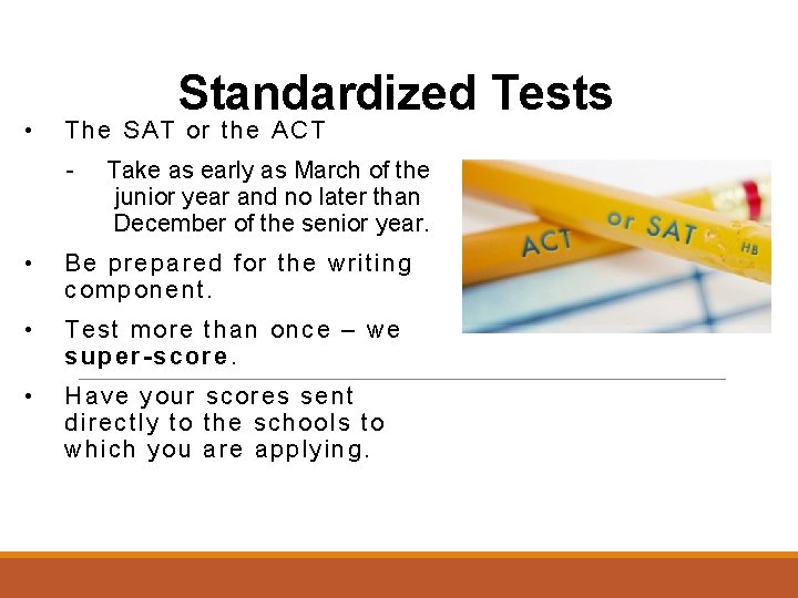  • Standardized Tests The SAT or the ACT - Take as early as