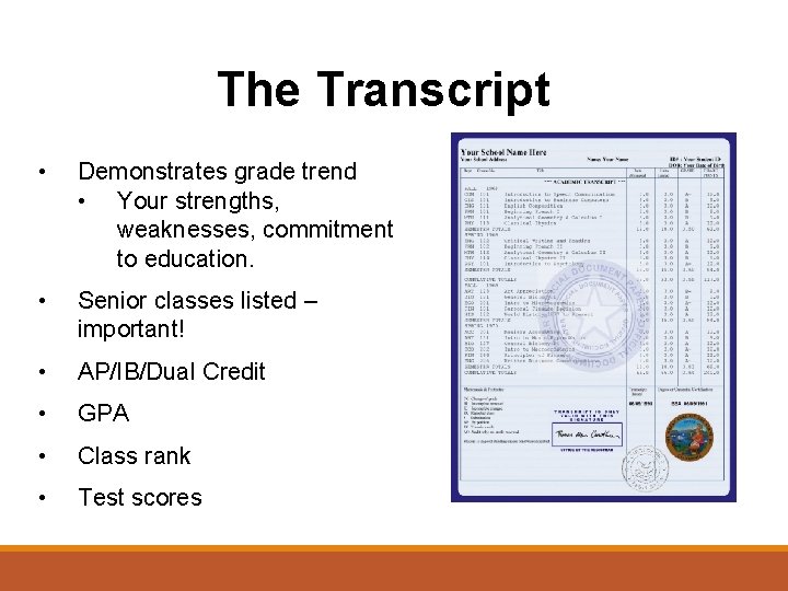 The Transcript • Demonstrates grade trend • Your strengths, weaknesses, commitment to education. •