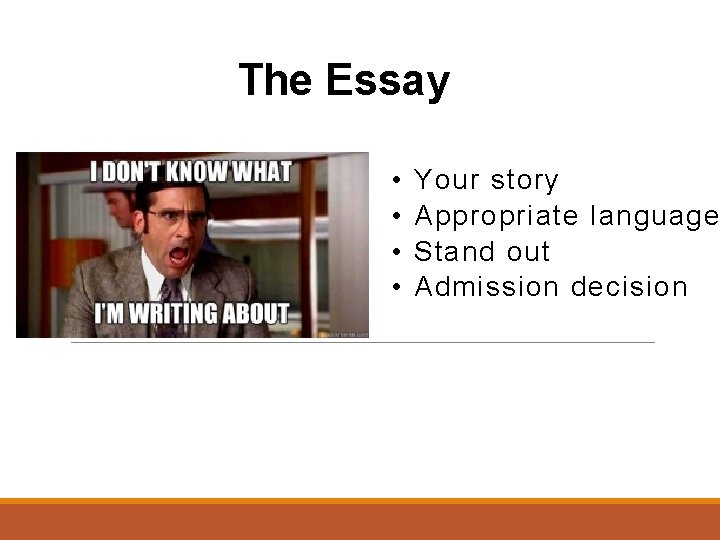 The Essay • • Your story Appropriate language Stand out Admission decision 