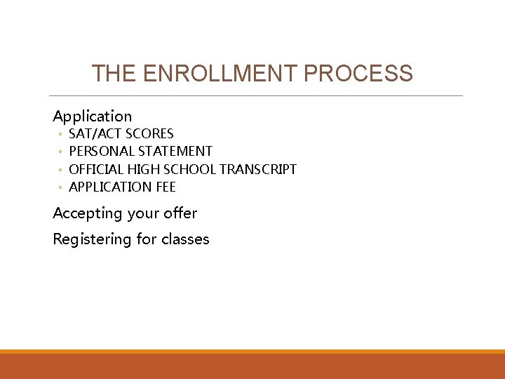 THE ENROLLMENT PROCESS Application ◦ ◦ SAT/ACT SCORES PERSONAL STATEMENT OFFICIAL HIGH SCHOOL TRANSCRIPT