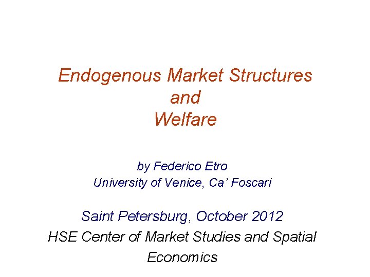 Endogenous Market Structures and Welfare by Federico Etro University of Venice, Ca’ Foscari Saint