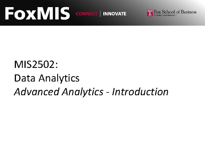 MIS 2502: Data Analytics Advanced Analytics - Introduction 