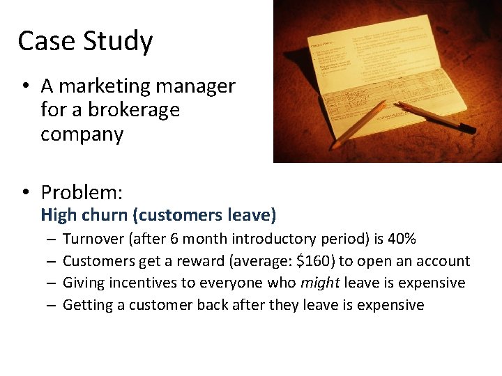 Case Study • A marketing manager for a brokerage company • Problem: High churn