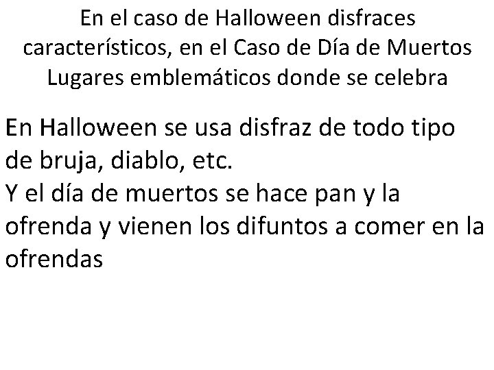 En el caso de Halloween disfraces característicos, en el Caso de Día de Muertos