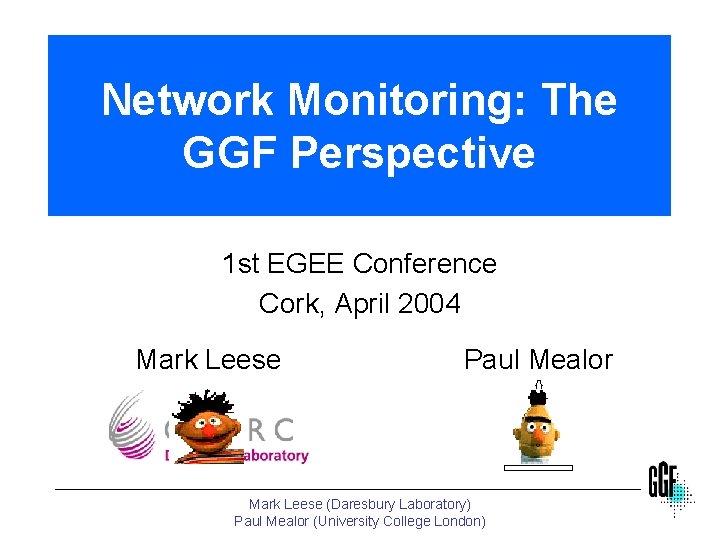 Network Monitoring: The GGF Perspective 1 st EGEE Conference Cork, April 2004 Mark Leese