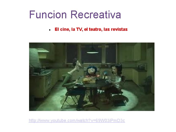 Funcion Recreativa El cine, la TV, el teatro, las revistas http: //www. youtube. com/watch?