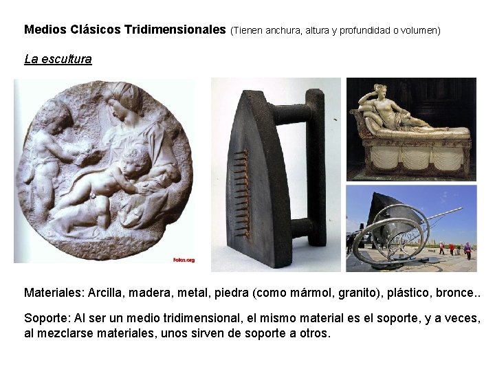 Medios Clásicos Tridimensionales (Tienen anchura, altura y profundidad o volumen) La escultura Materiales: Arcilla,