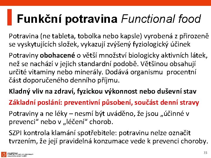 Funkční potravina Functional food Potravina (ne tableta, tobolka nebo kapsle) vyrobená z přirozeně se