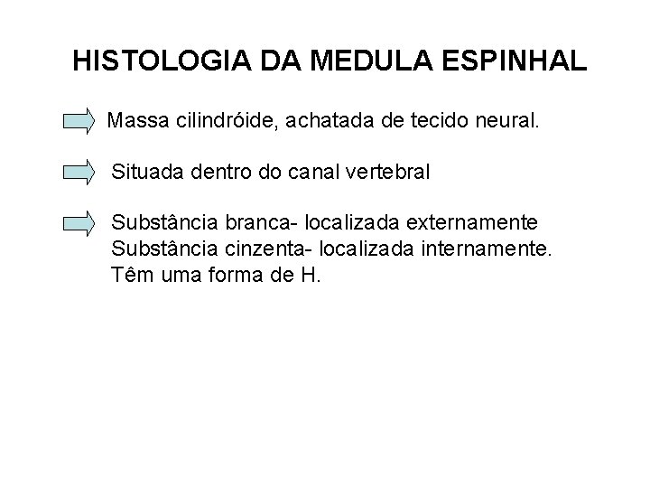 HISTOLOGIA DA MEDULA ESPINHAL Massa cilindróide, achatada de tecido neural. Situada dentro do canal