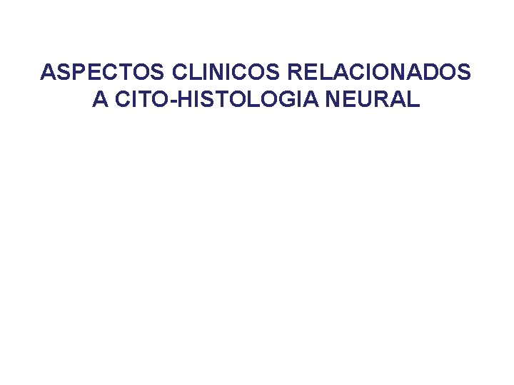 ASPECTOS CLINICOS RELACIONADOS A CITO-HISTOLOGIA NEURAL 