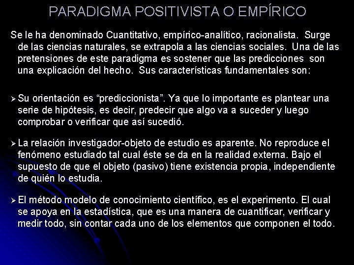 PARADIGMA POSITIVISTA O EMPÍRICO Se le ha denominado Cuantitativo, empírico-analítico, racionalista. Surge de las