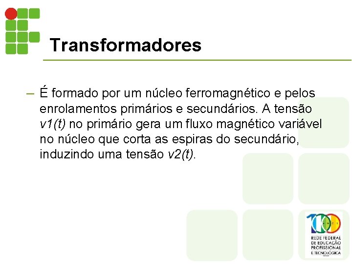 Transformadores – É formado por um núcleo ferromagnético e pelos enrolamentos primários e secundários.
