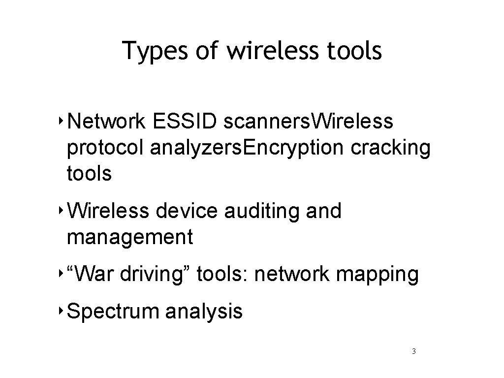 Types of wireless tools ‣Network ESSID scanners. Wireless protocol analyzers. Encryption cracking tools ‣Wireless