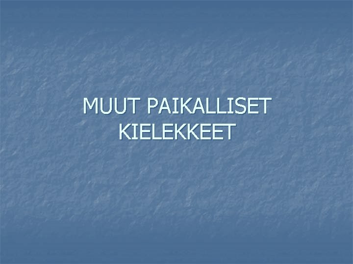 MUUT PAIKALLISET KIELEKKEET 