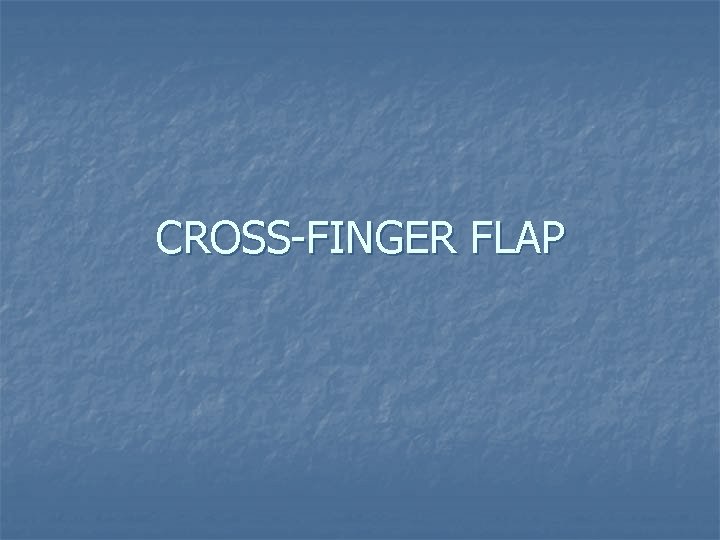 CROSS-FINGER FLAP 