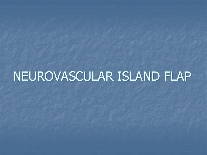 NEUROVASCULAR ISLAND FLAP 