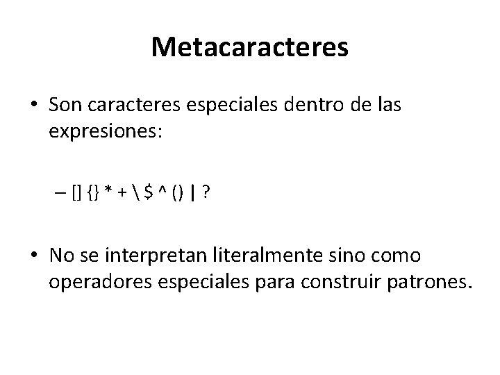 Metacaracteres • Son caracteres especiales dentro de las expresiones: – [] {} * +