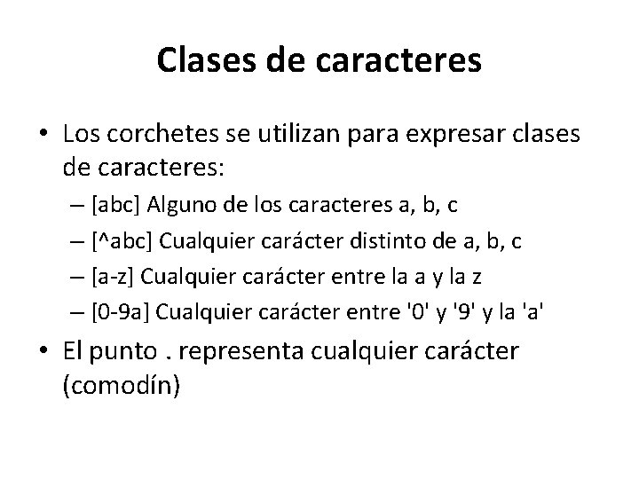 Clases de caracteres • Los corchetes se utilizan para expresar clases de caracteres: –