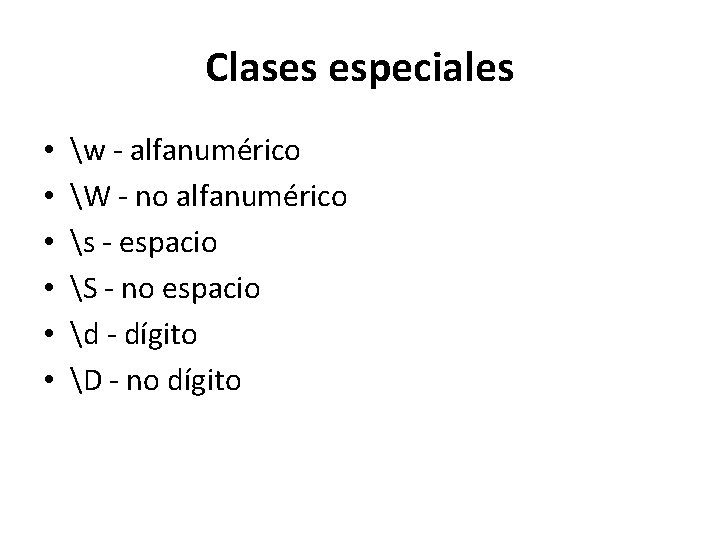 Clases especiales • • • w - alfanumérico W - no alfanumérico s -