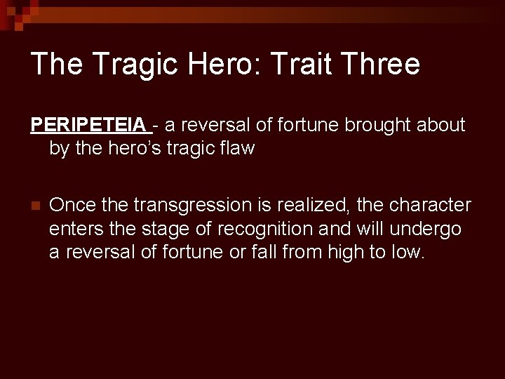 The Tragic Hero: Trait Three PERIPETEIA - a reversal of fortune brought about by