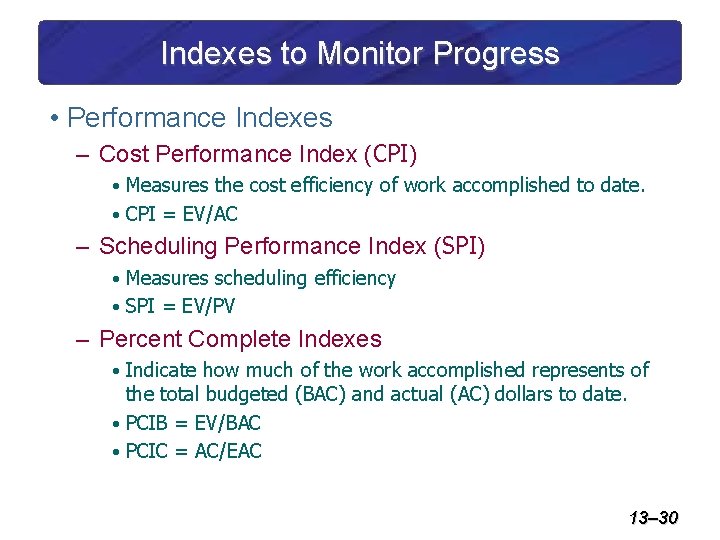 Indexes to Monitor Progress • Performance Indexes – Cost Performance Index (CPI) • Measures