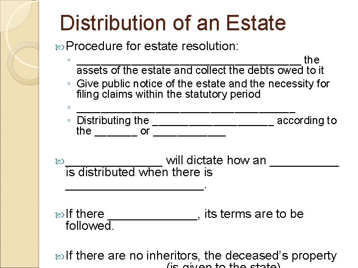 Distribution of an Estate Procedure for estate resolution: ◦ ___________________ the assets of the