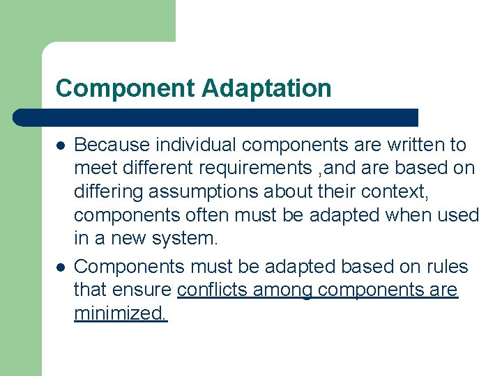 Component Adaptation l l Because individual components are written to meet different requirements ,