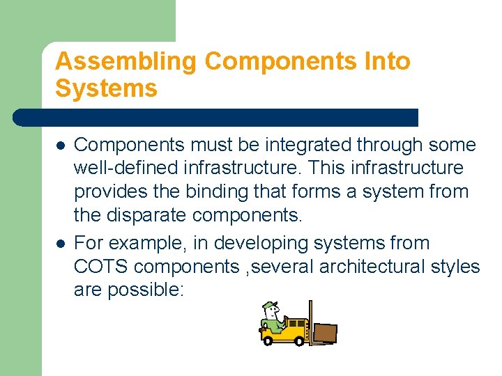 Assembling Components Into Systems l l Components must be integrated through some well-defined infrastructure.