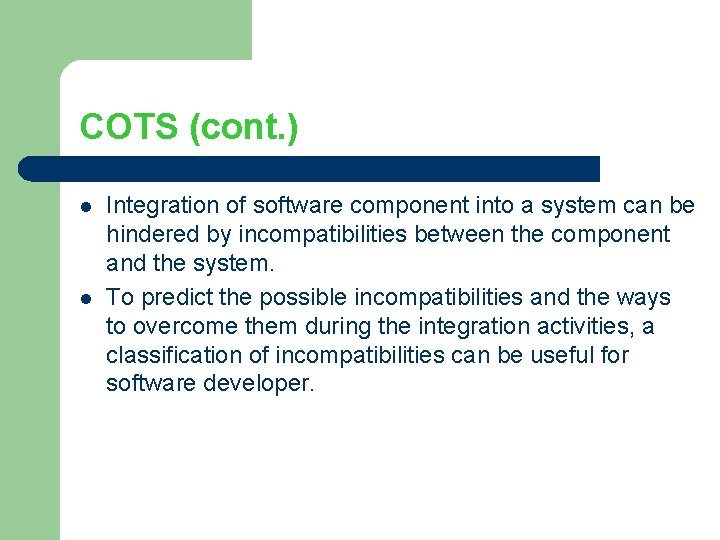COTS (cont. ) l l Integration of software component into a system can be