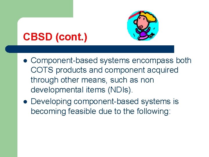 CBSD (cont. ) l l Component-based systems encompass both COTS products and component acquired