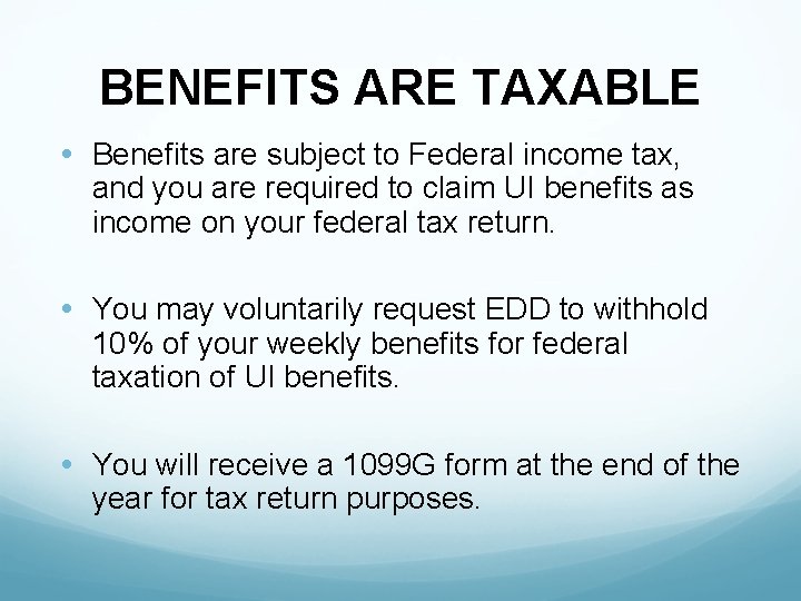 BENEFITS ARE TAXABLE • Benefits are subject to Federal income tax, and you are