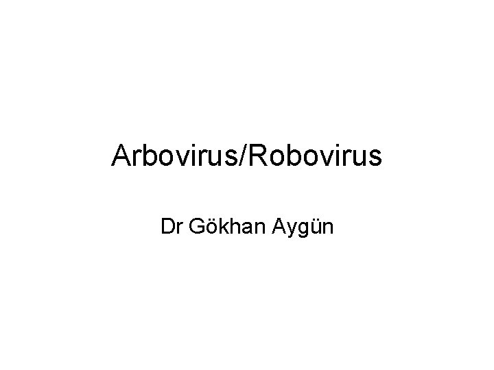 Arbovirus/Robovirus Dr Gökhan Aygün 