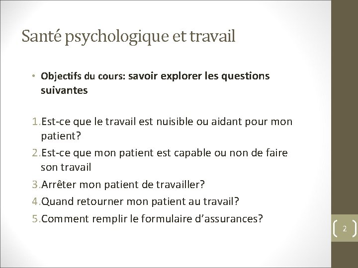 Santé psychologique et travail • Objectifs du cours: savoir explorer les questions suivantes 1.