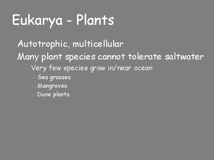 Eukarya - Plants Autotrophic, multicellular Many plant species cannot tolerate saltwater ○ Very few Eukarya - Plants Autotrophic, multicellular Many plant species cannot tolerate saltwater ○ Very few