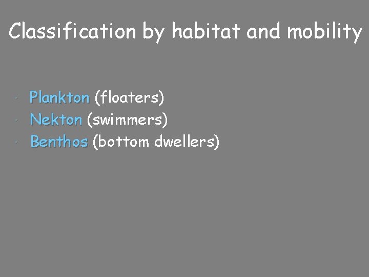 Classification by habitat and mobility Plankton (floaters) Nekton (swimmers) Benthos (bottom dwellers) 