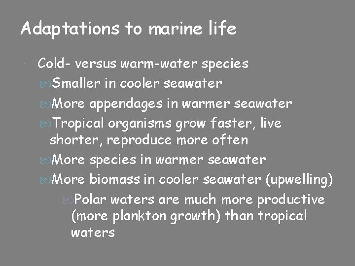 Adaptations to marine life Cold- versus warm-water species Smaller in cooler seawater More appendages Adaptations to marine life Cold- versus warm-water species Smaller in cooler seawater More appendages