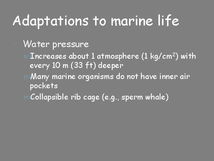 Adaptations to marine life Water pressure Increases about 1 atmosphere (1 kg/cm 2) with