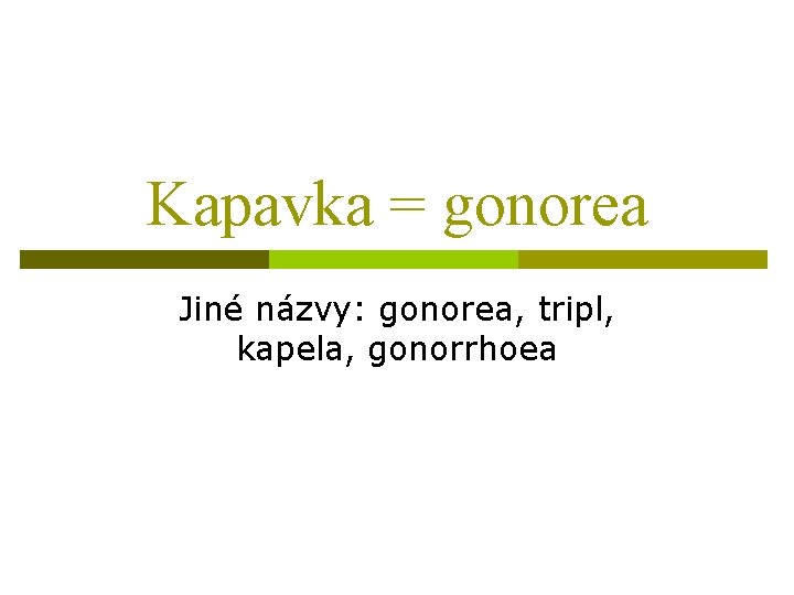 Kapavka = gonorea Jiné názvy: gonorea, tripl, kapela, gonorrhoea 