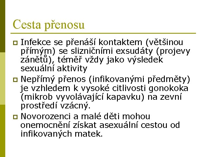 Cesta přenosu Infekce se přenáší kontaktem (většinou přímým) se slizničními exsudáty (projevy zánětů), téměř