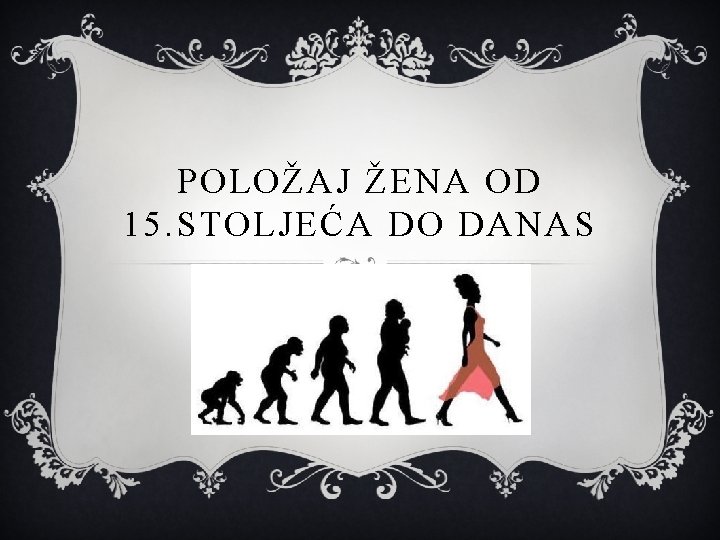 POLOŽAJ ŽENA OD 15. STOLJEĆA DO DANAS 