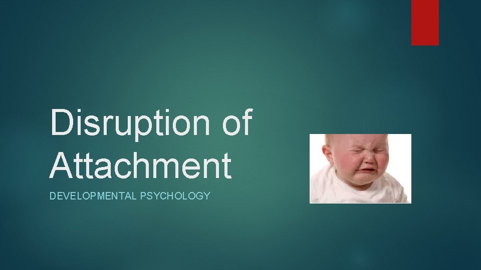 Disruption of Attachment DEVELOPMENTAL PSYCHOLOGY 
