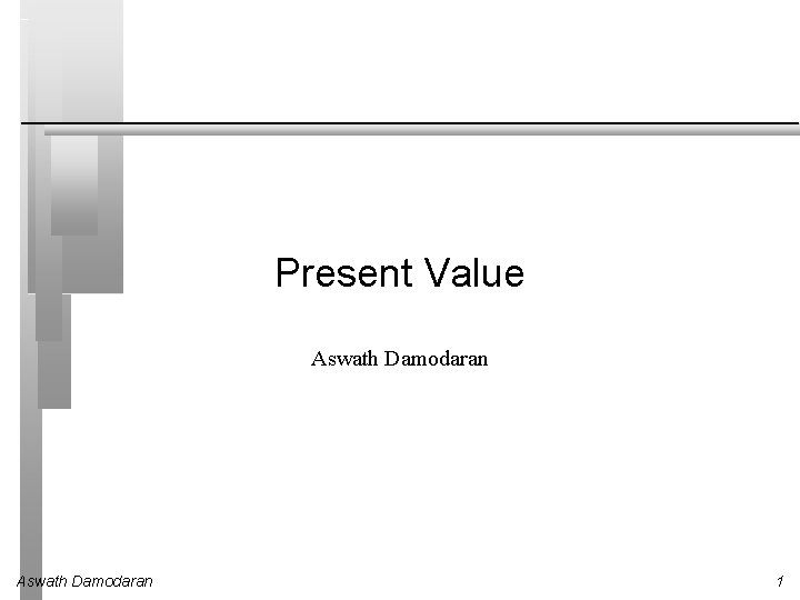 Present Value Aswath Damodaran 1 