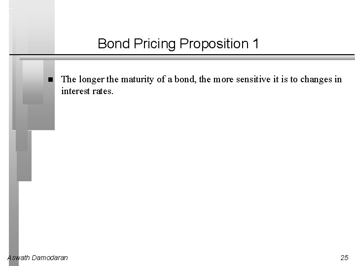 Bond Pricing Proposition 1 The longer the maturity of a bond, the more sensitive