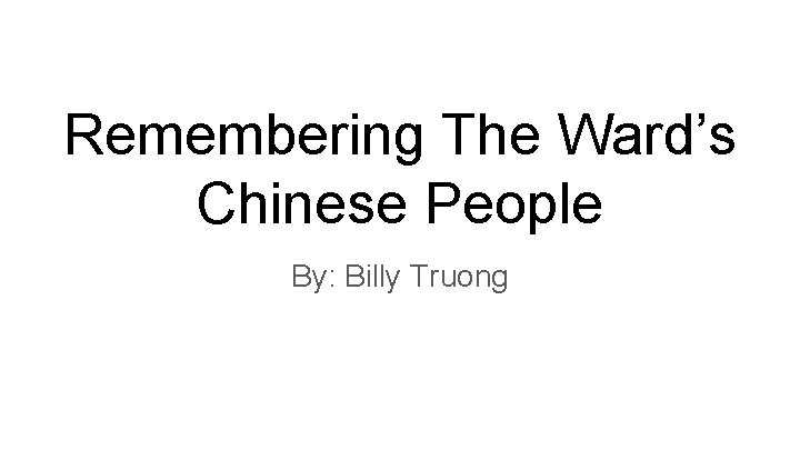 Remembering The Ward’s Chinese People By: Billy Truong 